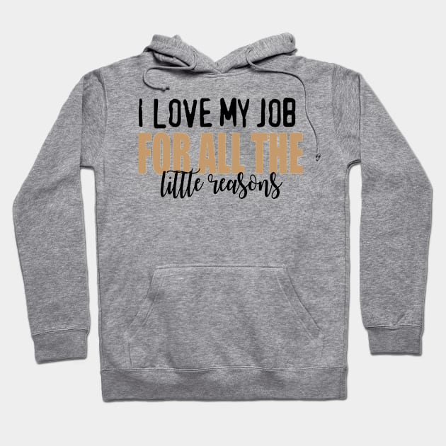 I love my job for all the little reasons Hoodie by Prints by Hitz